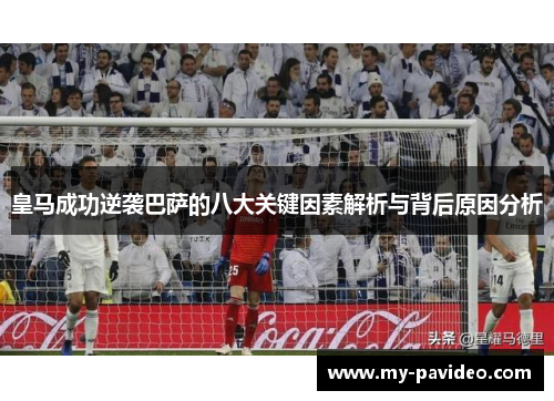皇马成功逆袭巴萨的八大关键因素解析与背后原因分析 皇马成功逆袭巴萨的八大关键因素解析与背后原因分析