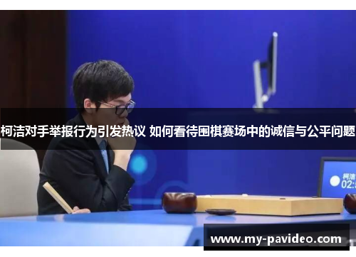 柯洁对手举报行为引发热议 如何看待围棋赛场中的诚信与公平问题 柯洁对手举报行为引发热议 如何看待围棋赛场中的诚信与公平问题