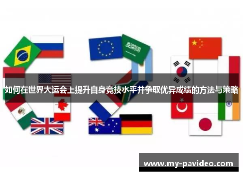 如何在世界大运会上提升自身竞技水平并争取优异成绩的方法与策略 如何在世界大运会上提升自身竞技水平并争取优异成绩的方法与策略