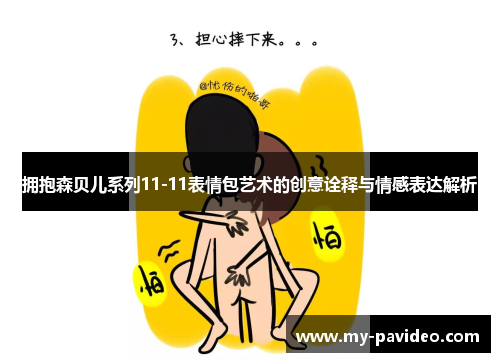 拥抱森贝儿系列11-11表情包艺术的创意诠释与情感表达解析 拥抱森贝儿系列11-11表情包艺术的创意诠释与情感表达解析