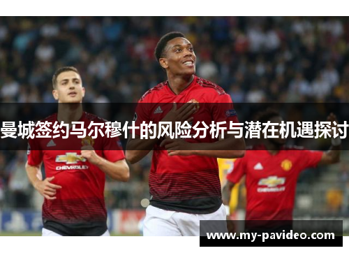 曼城签约马尔穆什的风险分析与潜在机遇探讨 曼城签约马尔穆什的风险分析与潜在机遇探讨