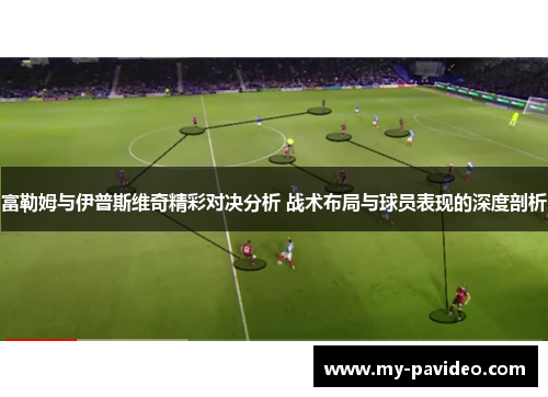 富勒姆与伊普斯维奇精彩对决分析 战术布局与球员表现的深度剖析