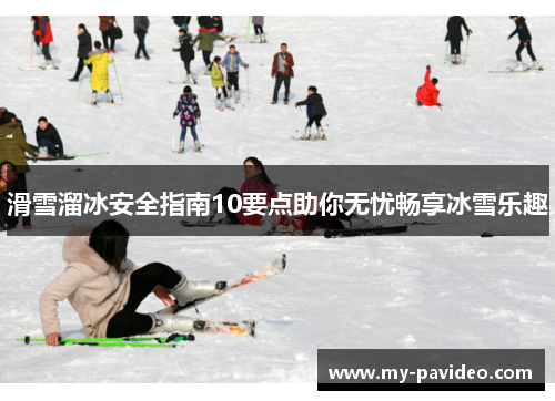 滑雪溜冰安全指南10要点助你无忧畅享冰雪乐趣 滑雪溜冰安全指南10要点助你无忧畅享冰雪乐趣