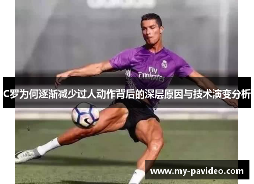 C罗为何逐渐减少过人动作背后的深层原因与技术演变分析 C罗为何逐渐减少过人动作背后的深层原因与技术演变分析