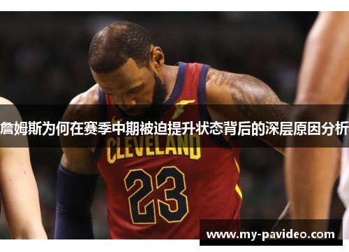 詹姆斯为何在赛季中期被迫提升状态背后的深层原因分析 詹姆斯为何在赛季中期被迫提升状态背后的深层原因分析