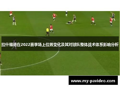 拉什福德在2022赛季场上位置变化及其对球队整体战术体系影响分析 拉什福德在2022赛季场上位置变化及其对球队整体战术体系影响分析
