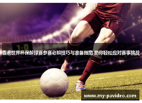 香港世界杯保龄球赛参赛必知技巧与准备指南 助你轻松应对赛事挑战 香港世界杯保龄球赛参赛必知技巧与准备指南 助你轻松应对赛事挑战