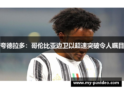 夸德拉多:哥伦比亚边卫以超速突破令人瞩目 夸德拉多:哥伦比亚边卫以超速突破令人瞩目