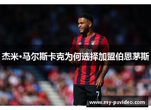 杰米·马尔斯卡克为何选择加盟伯恩茅斯