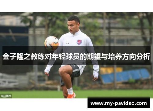 金子隆之教练对年轻球员的期望与培养方向分析