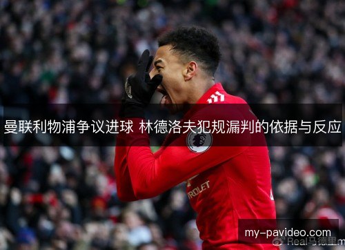 曼联利物浦争议进球 林德洛夫犯规漏判的依据与反应